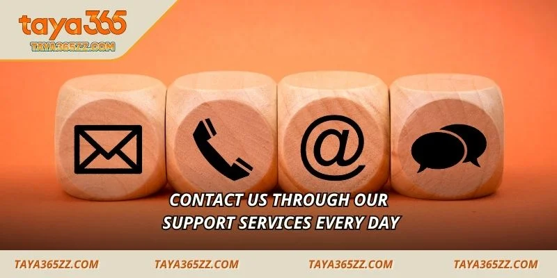 Contact Us through our support services every day