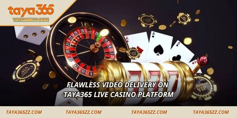 Flawless video delivery on TAYA365 live casino platform