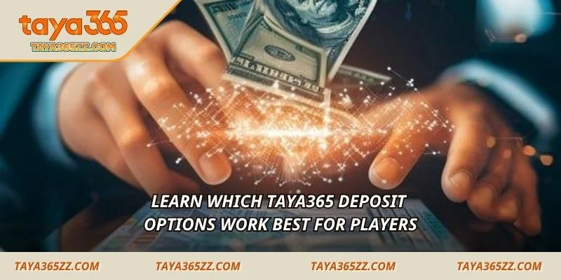 Learn which TAYA365 deposit options work best for players