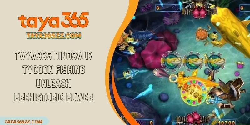 TAYA365 Dinosaur Tycoon Fishing Unleash Prehistoric Power