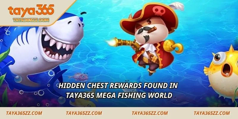 Hidden chest rewards found in TAYA365 mega fishing world