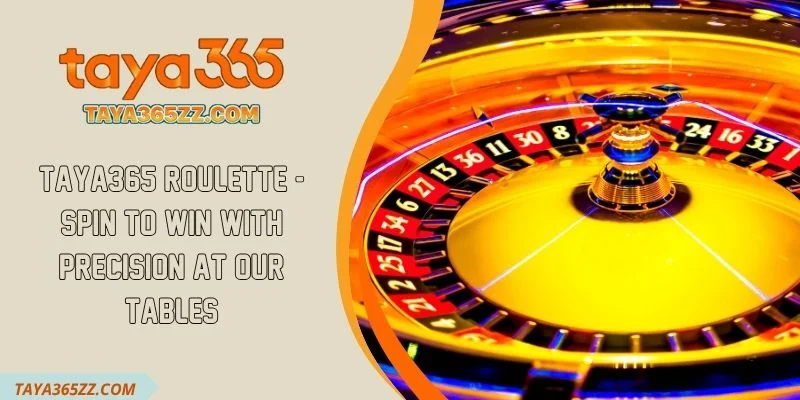 TAYA365 Roulette - Spin To Win With Precision At Our Tables