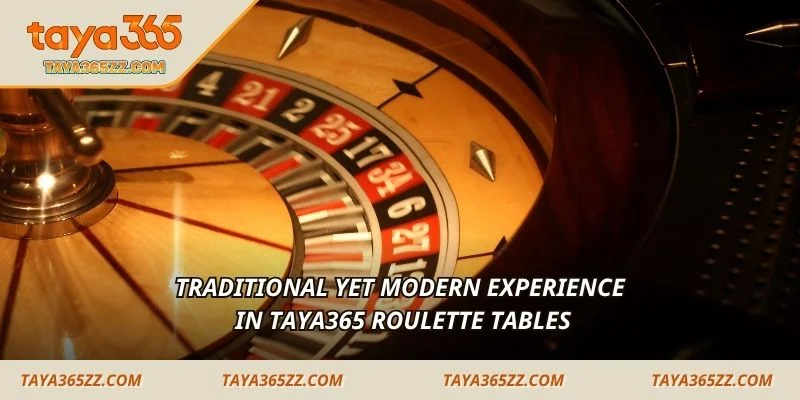 Traditional yet modern experience in TAYA365 Roulette tables