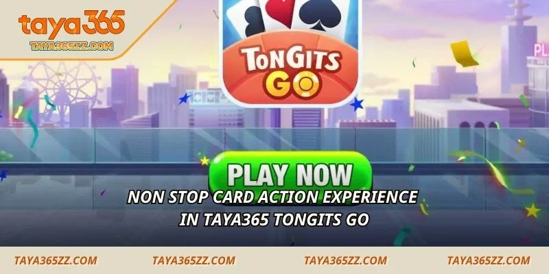 Non stop card action experience in TAYA365 Tongits Go