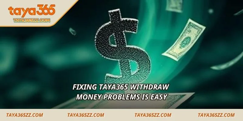 Fixing TAYA365 withdraw money problems is easy