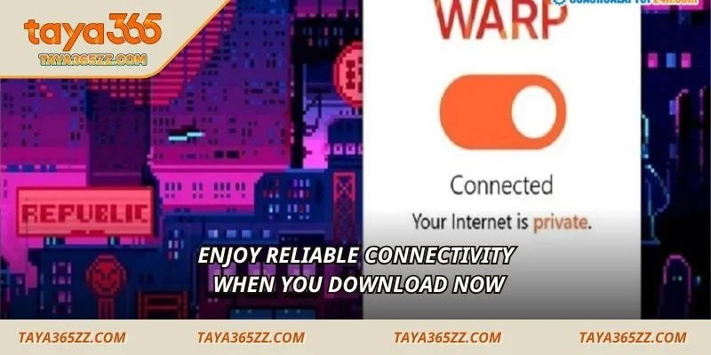 Enjoy reliable connectivity when you download now