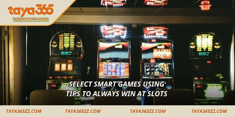 Select smart games using tips to always win at Slots 