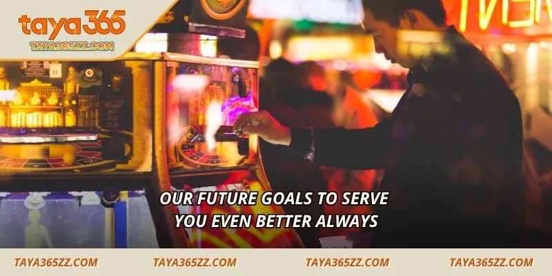 Our future goals to serve you even better always