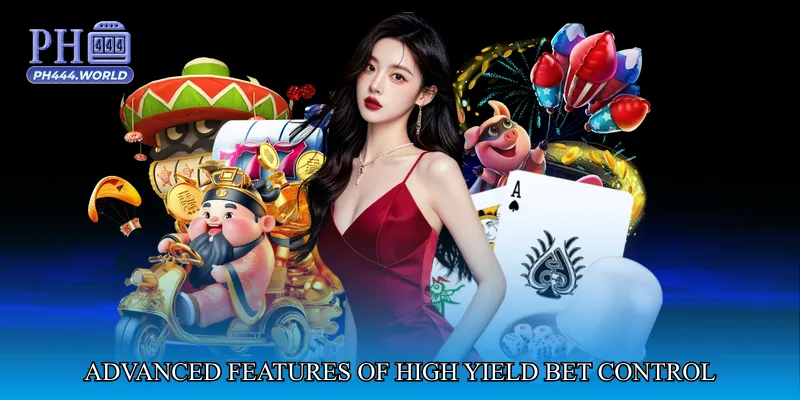 Advanced Features of High Yield Bet Control