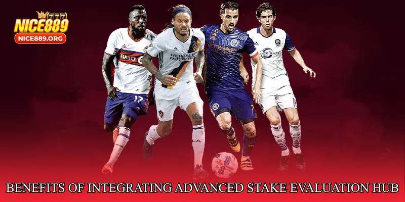Benefits of Integrating Advanced Stake Evaluation Hub