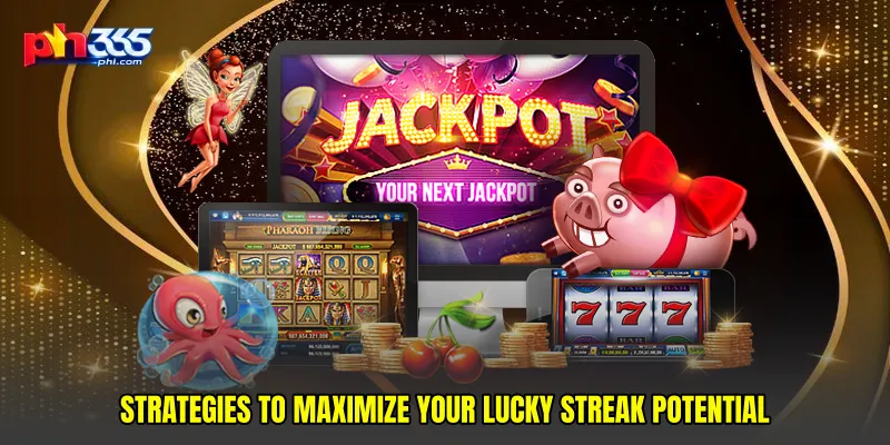 Strategies to Maximize Your Lucky Streak Potential